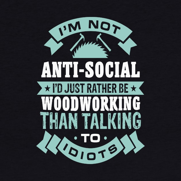 I'M Not Anti-Social I'd Rather Woodworking Than Talking by Pretr=ty